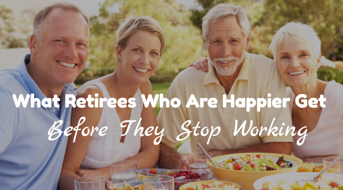 What Retirees Who Are Happier Get Before They Stop Working
