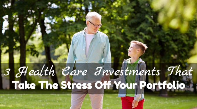 3 Health Care Investments That Take The Stress Off Your Portfolio