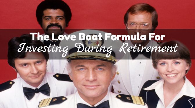 The Love Boat Formula For Investing During Retirement1