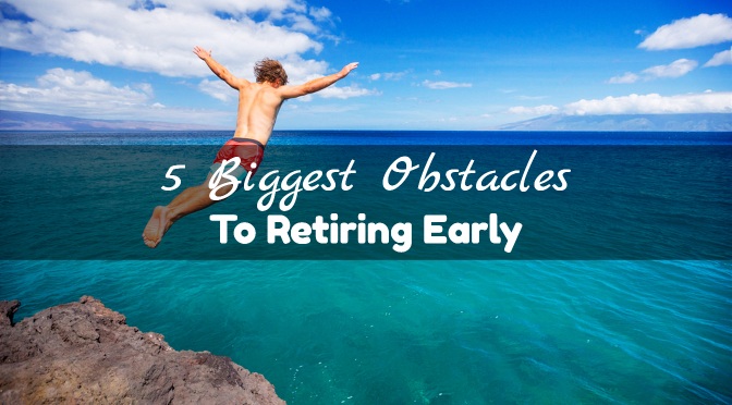5 Biggest Obstacles To Retiring Early