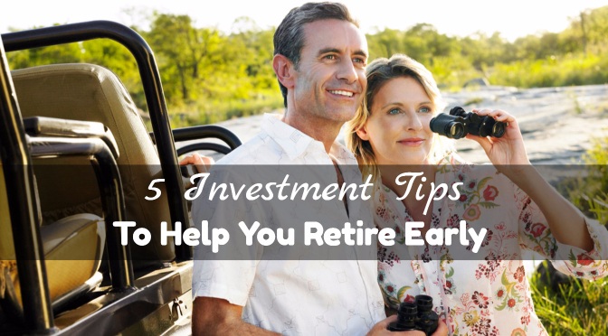 5 Investment Tips To Help You Retire Early