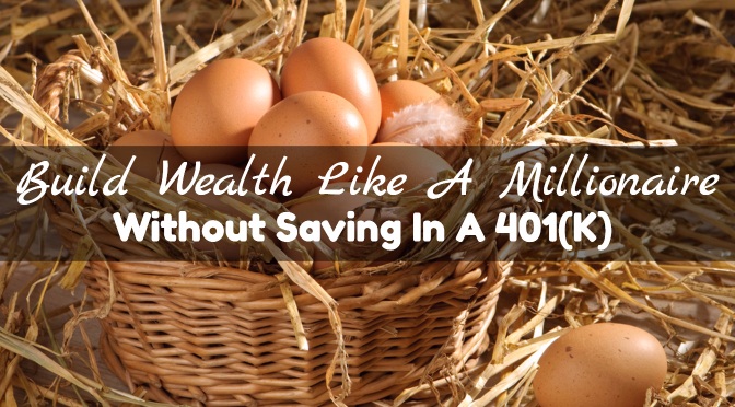Build Wealth Like A Millionaire Without Saving In A 401(K)
