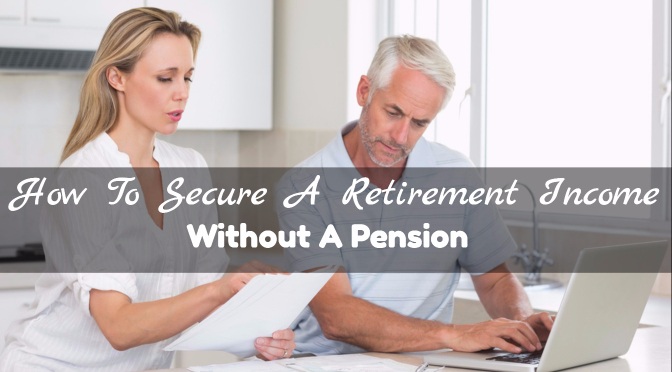 How To Secure A Retirement Income Without A Pension