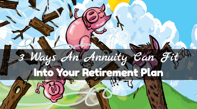 3 Ways An Annuity Can Fit Into Your Retirement Plan