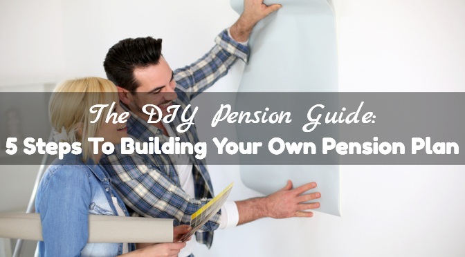 The DIY Pension Guide: 5 Steps To Building Your Own Pension Plan