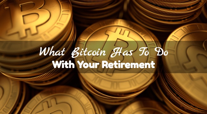 What Bitcoin Has To Do With Your Retirement