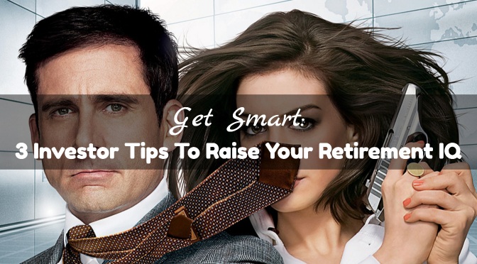 Get Smart: 3 Investor Tips To Raise Your Retirement IQ