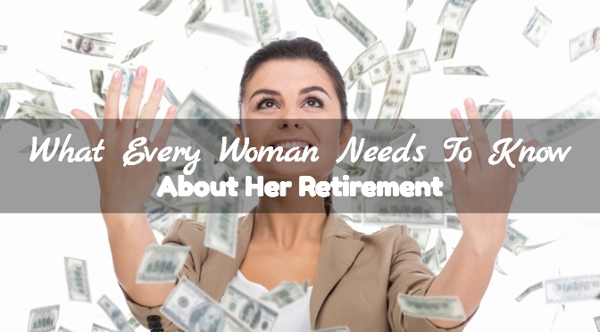 What Every Woman Needs To Know About Her Retirement