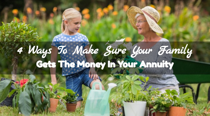 4 Ways To Make Sure Your Family Gets The Money In Your Annuity